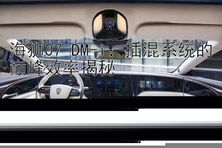 海狮07 DM-i：插混系统的巅峰效率揭秘